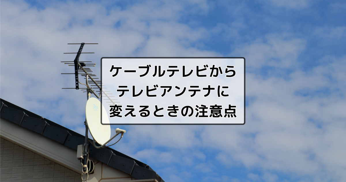 ケーブルテレビを解約してアンテナで地デジを視聴する場合の確認事項 | テレビアンテナの工事・修理を最安値でするには？