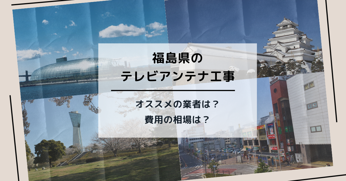 福島県で最安値でテレビアンテナ工事をする方法は？オススメ業者と選び方